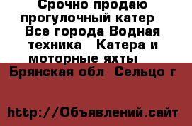 Срочно продаю прогулочный катер - Все города Водная техника » Катера и моторные яхты   . Брянская обл.,Сельцо г.